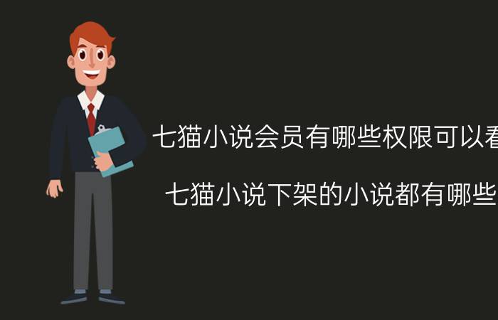 七猫小说会员有哪些权限可以看 七猫小说下架的小说都有哪些？